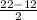 \frac{22-12}{2}