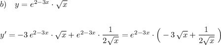 b)\ \ \ y=e^{2-3x}\cdot \sqrt{x}\\\\\\y'=-3\, e^{2-3x}\cdot \sqrt{x}+e^{2-3x}\cdot\dfrac{1}{2\sqrt{x} }=e^{2-3x}\cdot \Big(-3\, \sqrt{x}+\dfrac{1}{2\sqrt{x}}\; \Big)