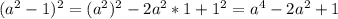 (a^2-1)^2=(a^2)^2-2a^2*1+1^2=a^4-2a^2+1