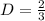 D=\frac{2}{3}