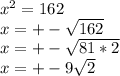 x^{2} =162\\x=+-\sqrt{162}\\ x=+-\sqrt{81*2}\\x=+-9\sqrt{2}