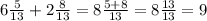 6 \frac{5}{13} + 2 \frac{8}{13} = 8 \frac{5 + 8}{13} = 8 \frac{13}{13} = 9