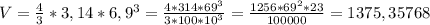 V=\frac{4}{3}*3,14*6,9^3=\frac{4*314*69^3}{3*100*10^3}=\frac{1256*69^2*23}{100000} =1375,35768