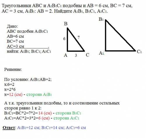 Трикутники ABC і А1В1С1 подібні і АВ = 6 см, ВС = 7 см, АС = 3 см, A1B1 : АВ =2. Знайдіть А1В1, В1С1