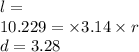 l = \pid \\ 10.229 = \times 3.14 \times r \\ d = 3.28