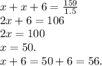 x+x+6=\frac{159}{1.5} \\2x+6=106\\2x=100\\x=50.\\x+6=50+6=56.