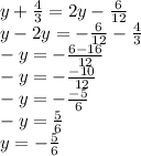 y+\frac{4}{3}=2y-\frac{6}{12}\\y-2y=-\frac{6}{12}-\frac{4}{3}\\-y=-\frac{6-16}{12}\\-y=-\frac{-10}{12}\\-y=-\frac{-5}{6}\\-y=\frac{5}{6}\\ y=-\frac{5}{6}