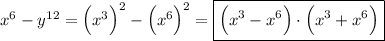 {x}^{6}-{y}^{12}=\Big{({x}^{3}\Big)}^{2}-\Big{({x}^{6}\Big)}^{2}=\boxed{\Big({x}^{3}-{x}^{6}\Big)\cdot\Big({x}^{3}+{x}^{6}\Big)}