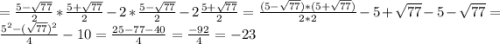 =\frac{5-\sqrt{77} }{2} *\frac{5+\sqrt{77} }{2} -2*\frac{5-\sqrt{77} }{2} -2\frac{5+\sqrt{77} }{2} =\frac{(5-\sqrt{77} )*(5+\sqrt{77} )}{2*2}- 5+\sqrt{77} -5-\sqrt{77} = \frac{5^2-(\sqrt{77})^2 }{4}-10= \frac{25-77-40}{4}=\frac{-92}{4}=- 23