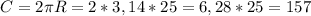 C=2\pi R=2*3,14*25=6,28*25=157