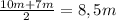 \frac{10 m + 7 m}{2} = 8,5 m