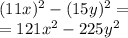 (11x)^{2} -(15y)^{2} =\\=121x^{2} -225y^{2}