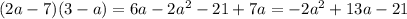 (2a - 7)(3 - a) = 6a - 2a {}^{2} - 21 + 7a = - 2a {}^{2} + 13a - 21