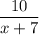 \dfrac{10}{x+7}