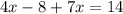 4x - 8 + 7x = 14