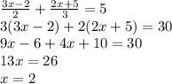 \frac{3x - 2}{2} + \frac{2x + 5}{ 3} = 5 \\ 3(3x - 2) + 2(2x + 5) = 30 \\ 9x - 6 + 4x + 10 = 30 \\ 13x = 26 \\ x = 2