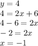 y = 4 \\ 4 = 2x + 6 \\ 4 - 6 = 2x \\ - 2 = 2x \\ x = - 1 \\