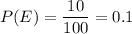 P(E)=\dfrac{10}{100} =0.1