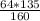 \frac{64*135}{160}