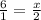 \frac{6}{1} =\frac{x}{2}