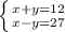 \left \{ {{x+y=12} \atop {x-y=27}} \right.