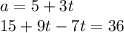 a = 5 + 3t \\ 15 + 9t - 7t = 36