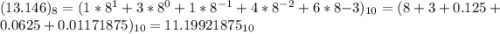 (13.146)_8=(1*8^1+3*8^0+1*8^{-1}+4*8^{-2}+6*8{-3})_{10}= (8+3+0.125+0.0625+0.01171875)_{10} = 11.19921875_{10}