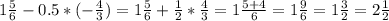 1\frac{5}{6}-0.5*(-\frac{4}{3})=1\frac{5}{6} +\frac{1}{2}* \frac{4}{3}=1\frac{5+4}{6}=1\frac{9}{6}=1\frac{3}{2}=2\frac{1}{2}