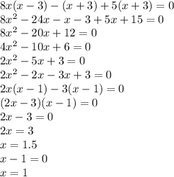 8x(x-3)-(x+3)+5(x+3)=0\\8x^2-24x-x-3+5x+15=0\\8x^2-20x+12=0\\4x^2-10x+6=0\\2x^2-5x+3=0\\2x^2-2x-3x+3=0\\2x(x-1)-3(x-1)=0\\(2x-3)(x-1)=0\\2x-3=0\\2x=3\\x=1.5\\x-1=0\\x=1