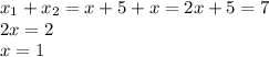 x_{1}+x_{2}=x+5+x=2x+5=7\\2x=2\\x=1