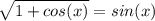 \sqrt{1+cos(x)} =sin(x)\\