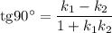 \mathrm{tg}90^\circ=\dfrac{k_1-k_2 }{1+k_1k_2 }