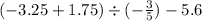 ( - 3.25 + 1.75) \div ( - \frac{3}{5} ) - 5.6