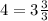 4=3\frac{3}{3}