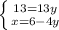 \left \{ {{13 = 13y} \atop {x = 6- 4y}} \right.