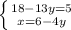 \left \{ {{18-13y = 5} \atop {x = 6- 4y}} \right.