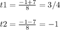 t1=\frac{-1+7}{8} =3/4\\\\t2=\frac{-1-7}{8} =-1