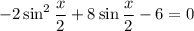 -2\sin^2 \dfrac{x}{2} +8\sin \dfrac{x}{2} -6=0