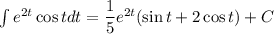 \int e^{2t}\cos tdt=\dfrac{1}{5}e^{2t} (\sin t+2\cos t)+C