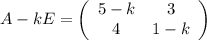 A-kE=\left(\begin{array}{ccc}5-k&3\\4&1-k\end{array}\right)