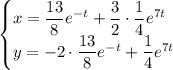 \begin{cases} x=\dfrac{13}{8}e^{-t}+\dfrac{3}{2}\cdot\dfrac{1}{4}e^{7t}\\ y=-2\cdot\dfrac{13}{8}e^{-t}+\dfrac{1}{4}e^{7t}\end{cases}