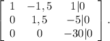 \left[\begin{array}{ccc}1&-1,5&1|0\\0&1,5&-5|0\\0&0&-30|0\end{array}\right].