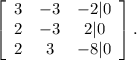 \left[\begin{array}{ccc}3&-3&-2|0\\2&-3&2}|0\\2&3&-8|0\end{array}\right].