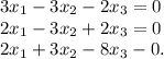 3x_1-3x_2-2x_3=0\\2x_1-3x_2+2x_3=0\\2x_1+3x_2-8x_3-0.