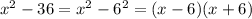 x {}^{2} - 36 = x {}^{2} - 6 {}^{2} = (x - 6)(x + 6)