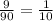 \frac{9}{90} =\frac{1}{10}