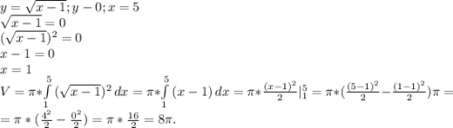 y=\sqrt{x-1} ;y-0;x=5\\\sqrt{x-1}=0\\(\sqrt{x-1} )^{2} =0\\x-1=0\\x=1\\V=\pi *\int\limits^5_1 {(\sqrt{x-1})^{2} } \, dx =\pi *\int\limits^5_1 {(x-1)} \, dx =\pi *\frac{(x-1)^{2} }{2}|_1^5 =\pi *(\frac{(5-1)^{2} }{2} -\frac{(1-1)^{2} }{2} )\pi =\\=\pi *(\frac{4^{2} }{2} -\frac{0^2}{2}) =\pi *\frac{16}{2} =8\pi .