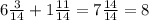 6\frac{3}{14} +1\frac{11}{14}=7\frac{14}{14}=8