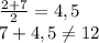 \frac{2+7}{2} = 4,5 \\7+4,5\neq 12