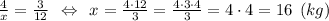 \frac{4}{x}=\frac{3}{12} \:\: \Leftrightarrow \:\: x = \frac{4\cdot 12}{3} = \frac{4\cdot 3\cdot 4}{3} =4\cdot 4 = 16 \:\: (kg)